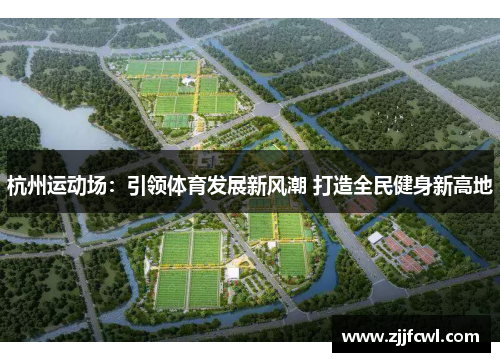 杭州运动场：引领体育发展新风潮 打造全民健身新高地
