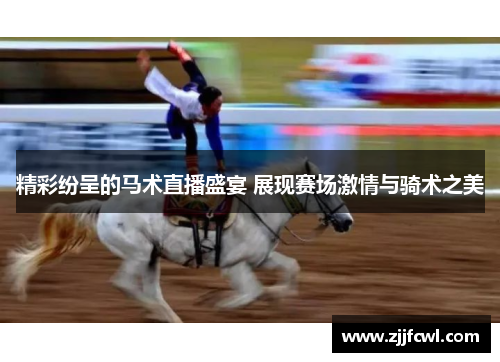 精彩纷呈的马术直播盛宴 展现赛场激情与骑术之美