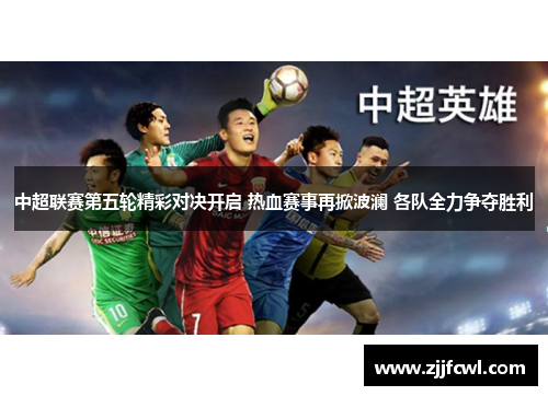 中超联赛第五轮精彩对决开启 热血赛事再掀波澜 各队全力争夺胜利